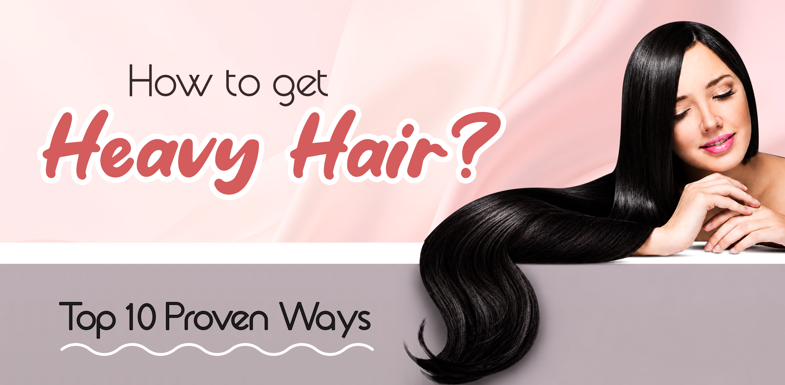 How to Get Heavy Hair? Top 10 Proven Ways