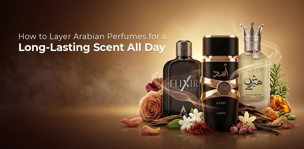 How to Layer Arabian Perfumes for a Long-Lasting Scent All Day